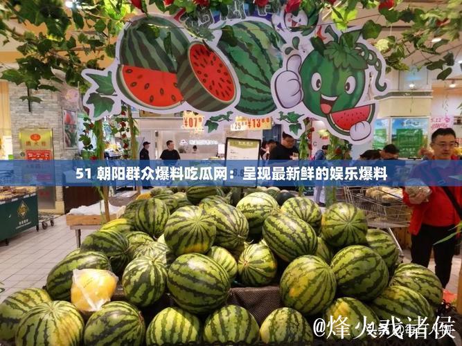 51吃瓜网：热心朝阳群众的爆料乐园